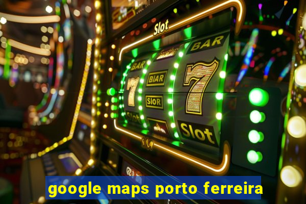 google maps porto ferreira